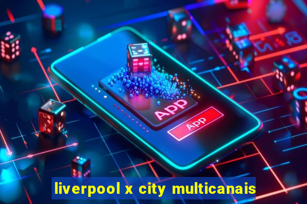 liverpool x city multicanais